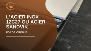 L’acier inox 12c27 ou acier sandvik - ForgeOrigine